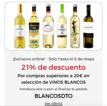 21% DE DESCUENTO Por compras superiores a 20€ en selección de VINOS BLANCOS.