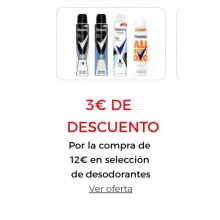 3€ DE DESCUENTO Por la compra de 12€ en selección de desodorantes.