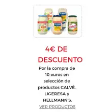 4€ DE DESCUENTO Por la compra de 10 euros en selección de productos CALVÉ, LIGERESA y HELLMANN'S.