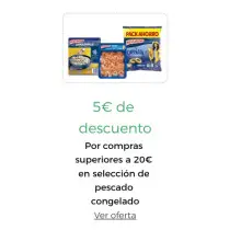 5€ de descuento Por compra superior a 20€ en selección de pescado congelado.