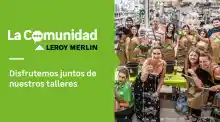 Talleres de bricolaje GRATIS en tiendas Leroy Merlin